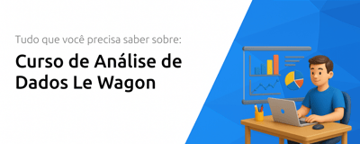 Curso de Análise de Dados Le Wagon: Tudo que Você Precisa Saber