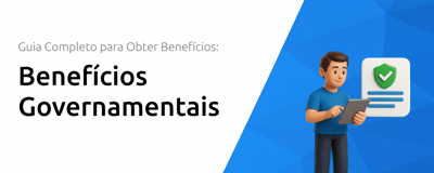 Benefícios Governamentais: Guia Completo para Obter Benefícios