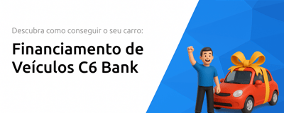 Financiamento de Veículos C6 Bank: Descubra Como Conseguir o Seu Carro